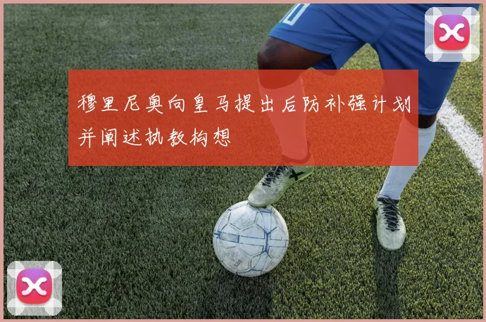 穆里尼奥向皇马提出后防补强计划并阐述执教构想