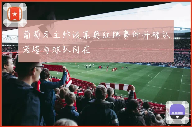 葡萄牙主帅谈莱奥红牌事件并确认若塔与球队同在